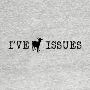 I've Goat Issues T-Shirt